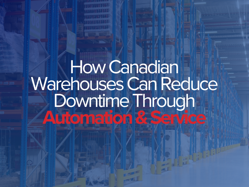 How Canadian Warehouses Can Reduce Downtime Through Automation & Service